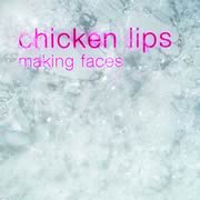 Chicken Lips  "Making Faces"
